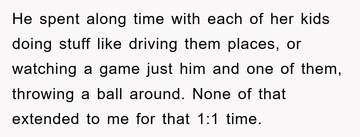 He spent along time with each of her kids doing stuff like driving them places, or watching a game just him and one of them, throwing a ball around. None...