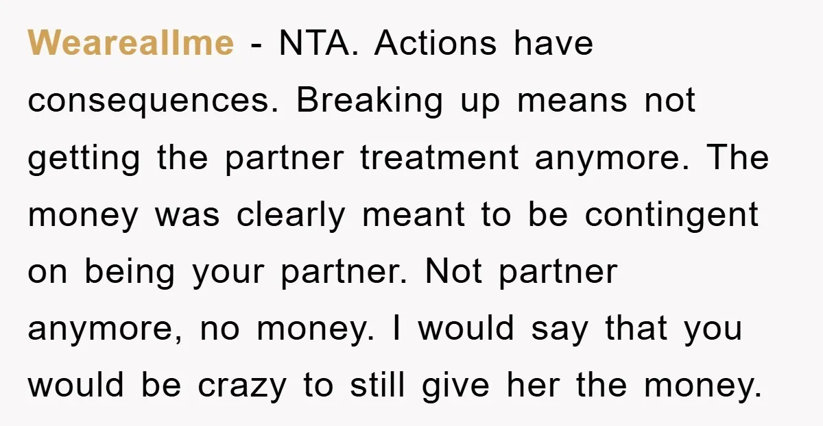 Weareallme − NTA. Actions have consequences. Breaking up means not getting the partner treatment anymore. The money was clearly meant to be contingent on being your partner. Not partner anymore,...