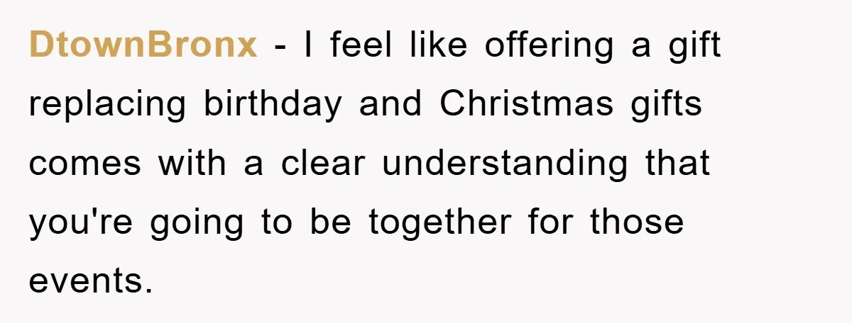 DtownBronx − I feel like offering a gift replacing birthday and Christmas gifts comes with a clear understanding that you're going to be together for those events.