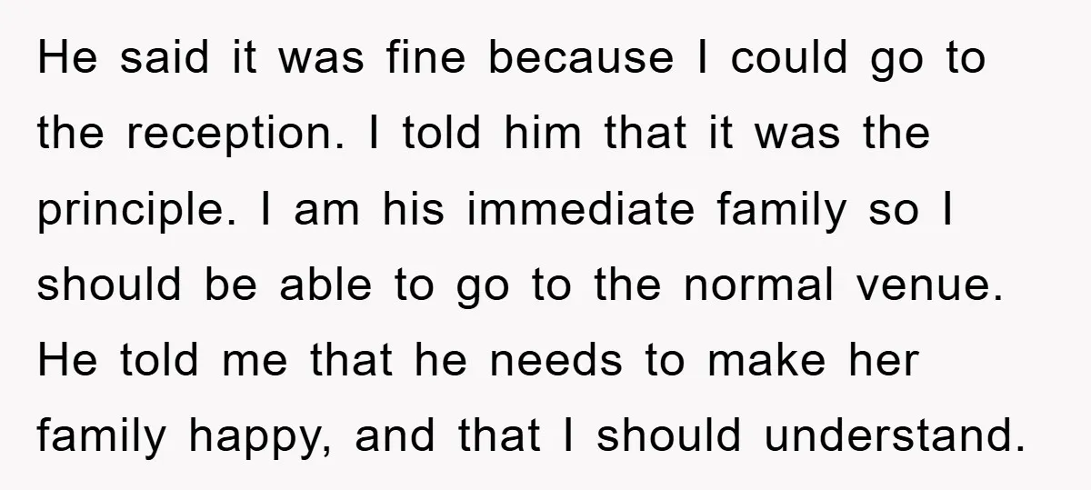 He said it was fine because I could go to the reception. I told him that it was the principle. I am his immediate family so I should be able...