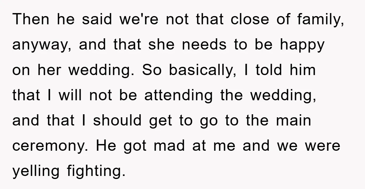 Then he said we're not that close of family, anyway, and that she needs to be happy on her wedding. So basically, I told him that I will not be...