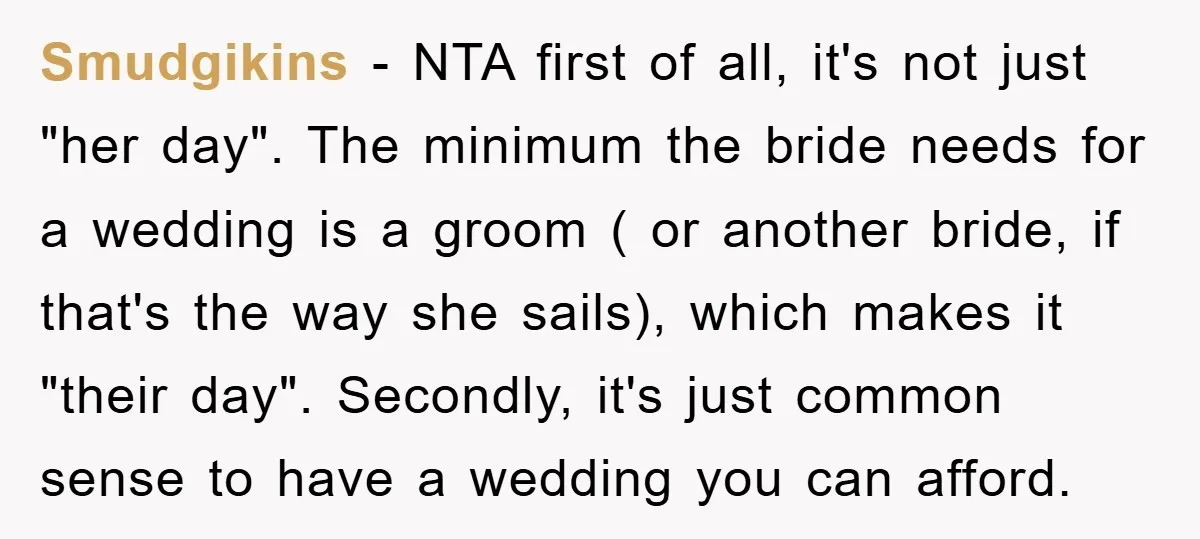 Smudgikins − NTA first of all, it's not just "her day". The minimum the bride needs for a wedding is a groom ( or another bride, if that's the way...