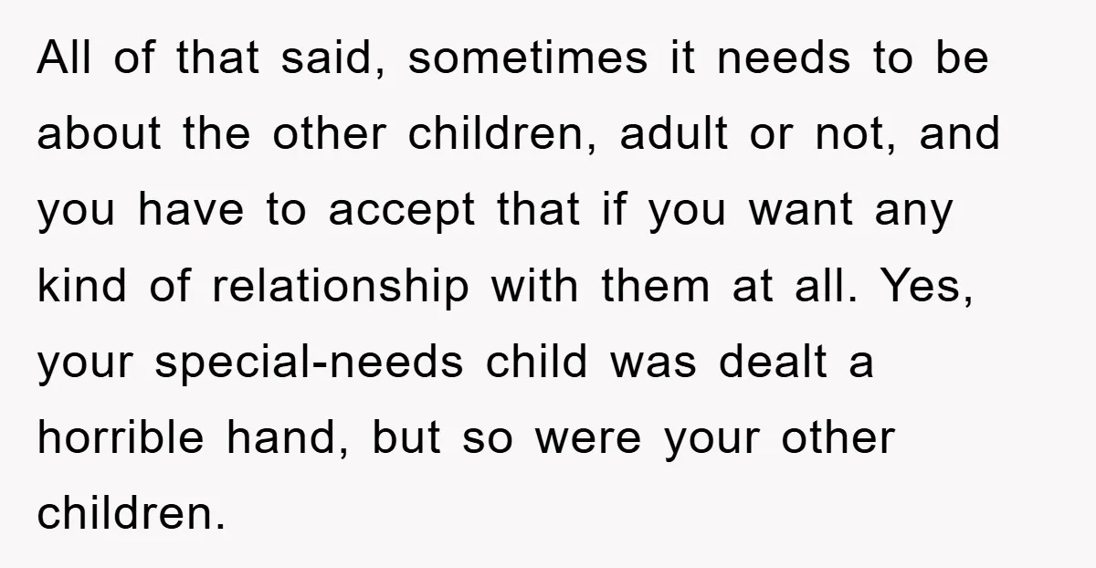 All of that said, sometimes it needs to be about the other children, adult or not, and you have to accept that if you want any kind of relationship with...