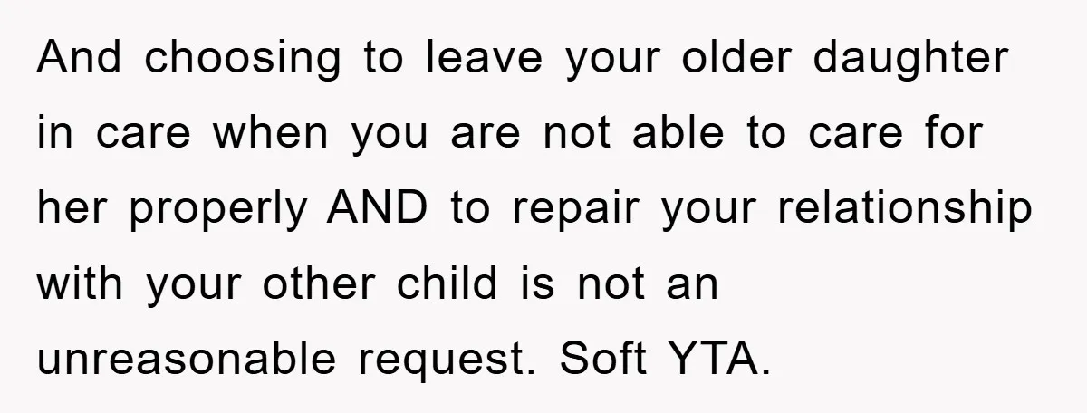 And choosing to leave your older daughter in care when you are not able to care for her properly AND to repair your relationship with your other child is not...