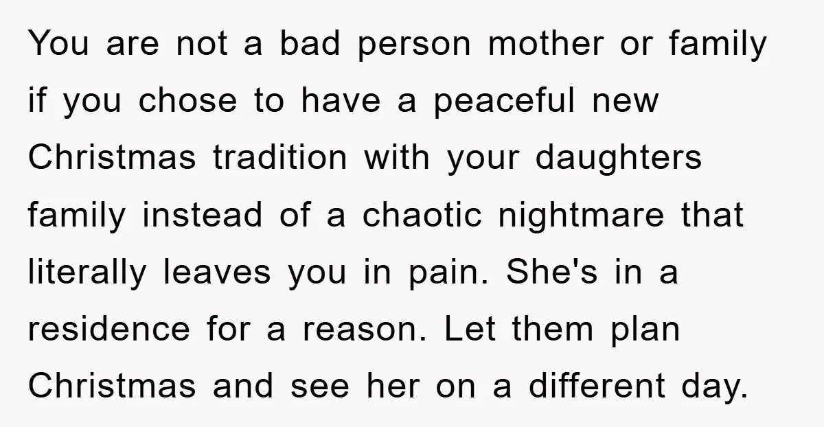 You are not a bad person mother or family if you chose to have a peaceful new Christmas tradition with your daughters family instead of a chaotic nightmare that literally...