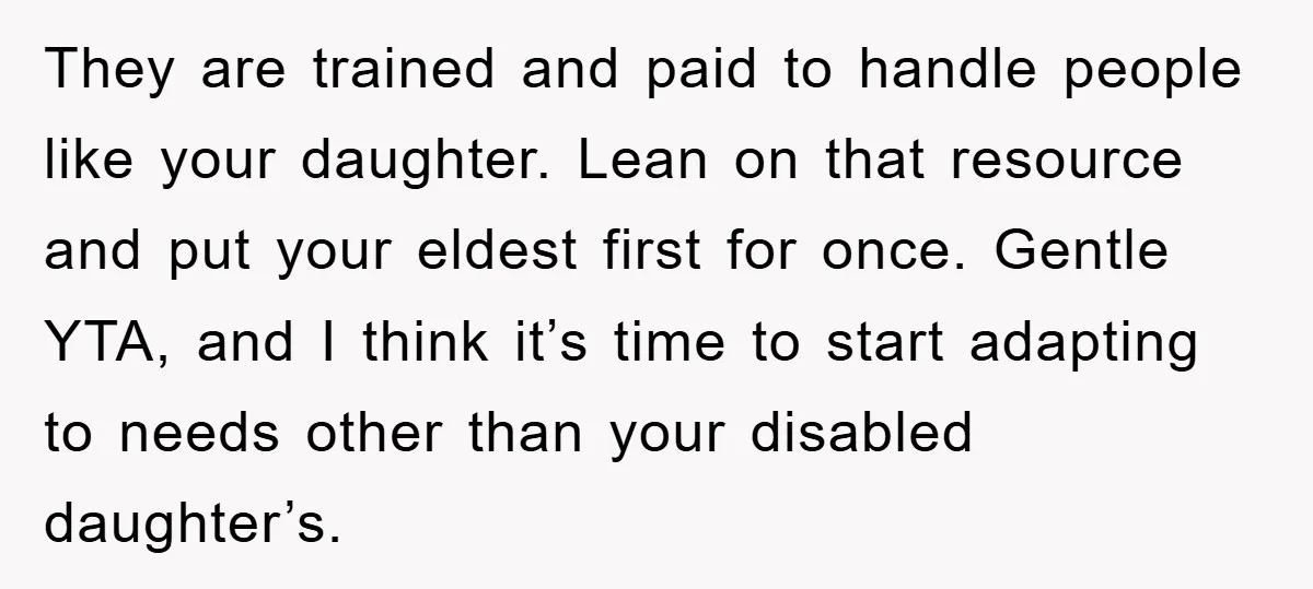 They are trained and paid to handle people like your daughter. Lean on that resource and put your eldest first for once. Gentle YTA, and I think it’s time to...