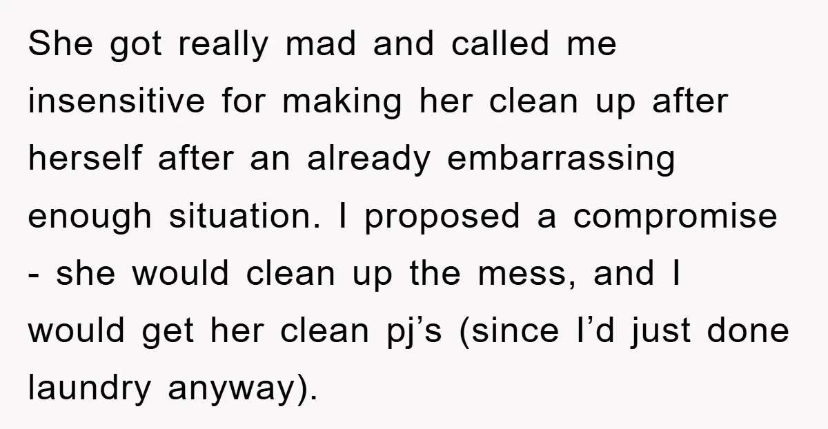 She got really mad and called me insensitive for making her clean up after herself after an already embarrassing enough situation. I proposed a compromise - she would clean up...