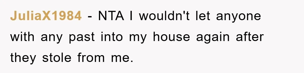 JuliaX1984 − NTA I wouldn't let anyone with any past into my house again after they stole from me.