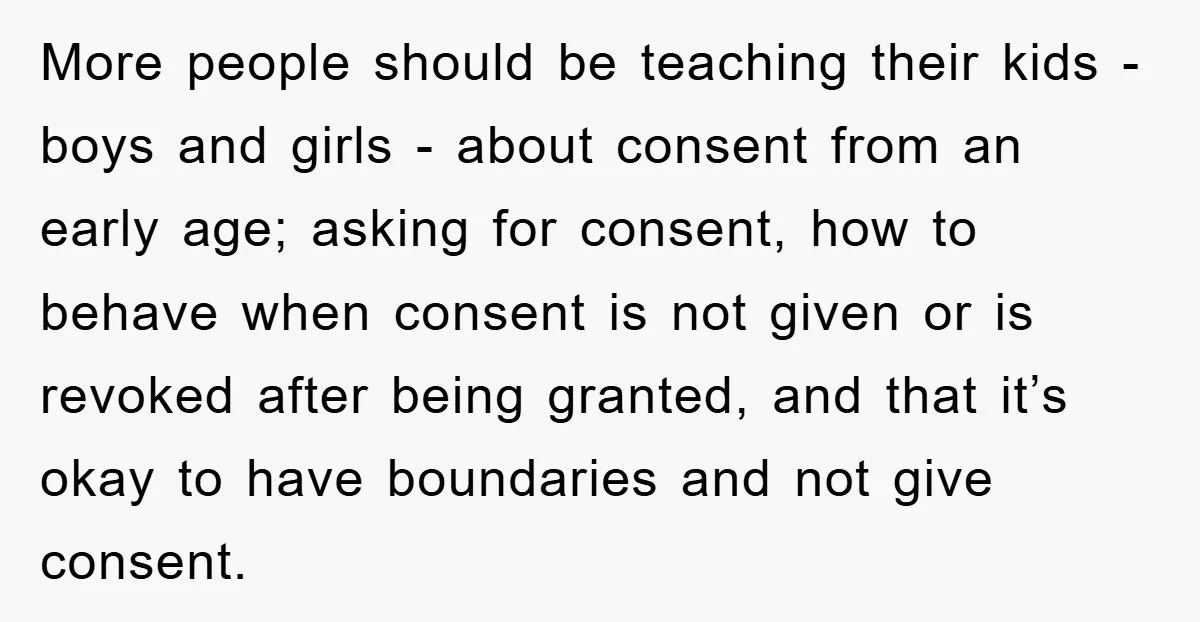 More people should be teaching their kids - boys and girls - about consent from an early age; asking for consent, how to behave when consent is not given or...