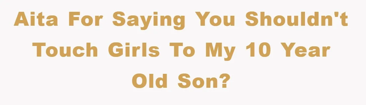 AITA for saying you shouldn't touch girls to my 10 year old son?