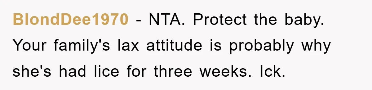 BlondDee1970 − NTA. Protect the baby. Your family's lax attitude is probably why she's had lice for three weeks. Ick.