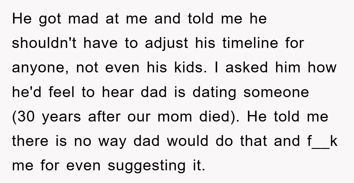 He got mad at me and told me he shouldn't have to adjust his timeline for anyone, not even his kids. I asked him how he'd feel to hear dad...