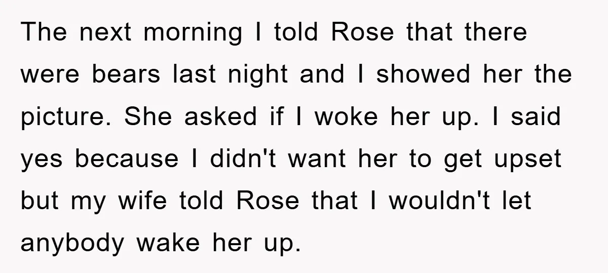The next morning I told Rose that there were bears last night and I showed her the picture. She asked if I woke her up. I said yes because I...