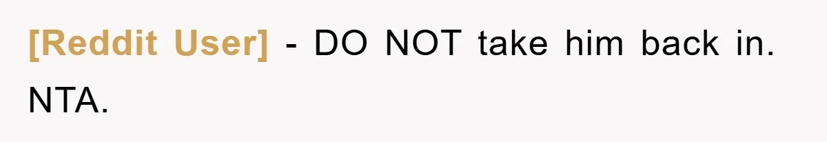 [Reddit User] − DO NOT take him back in. NTA.