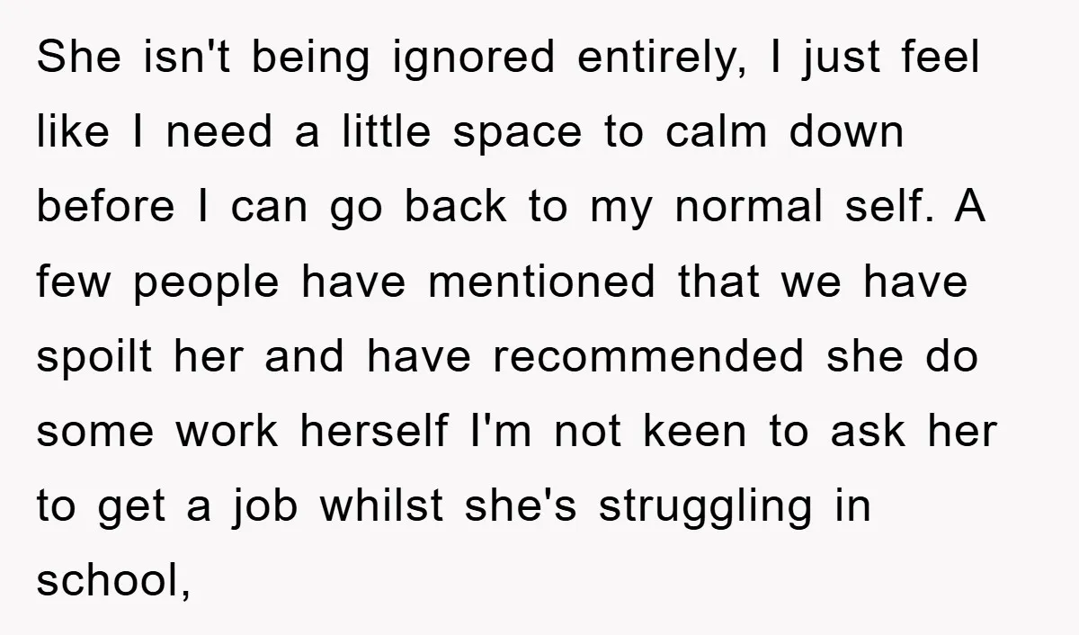 She isn't being ignored entirely, I just feel like I need a little space to calm down before I can go back to my normal self. A few people have...