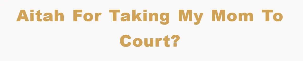 AITAH for taking my mom to court?