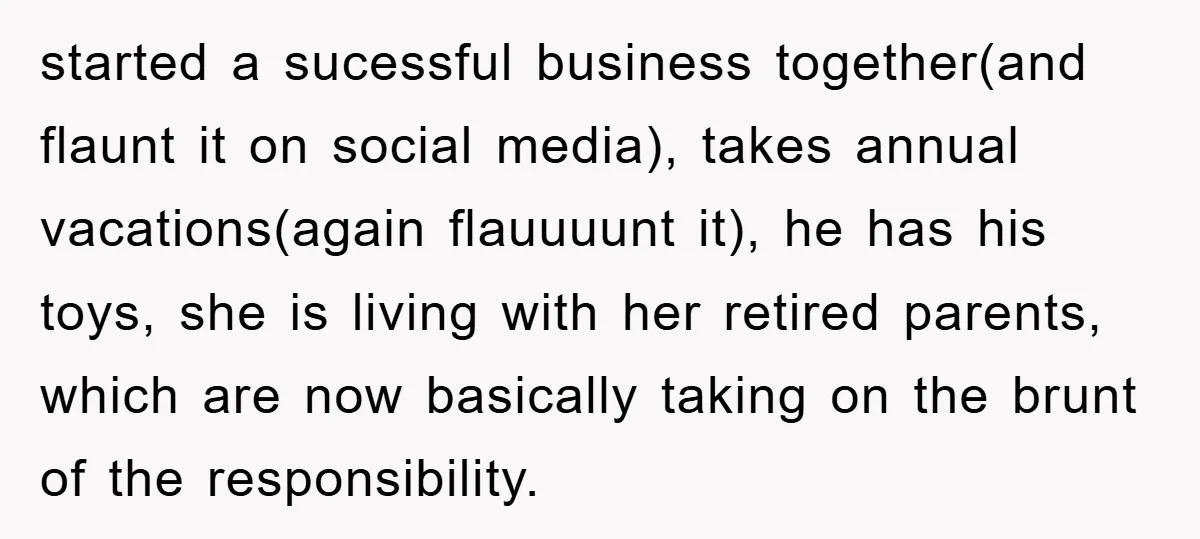 started a sucessful business together(and flaunt it on social media), takes annual vacations(again flauuuunt it), he has his toys, she is living with her retired parents, which are now basically...