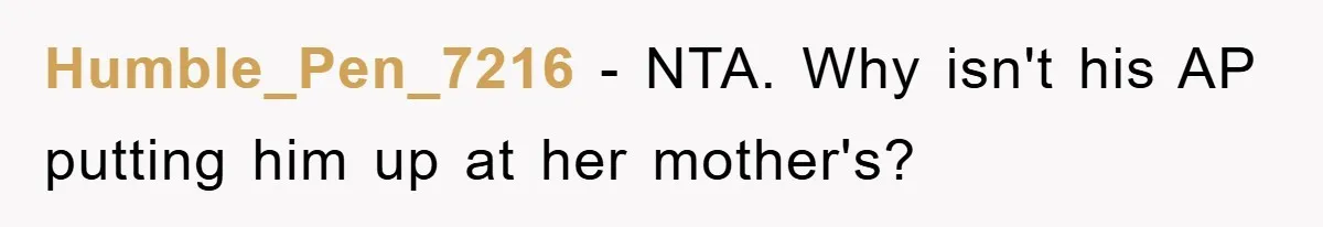 Humble_Pen_7216 − NTA. Why isn't his AP putting him up at her mother's?