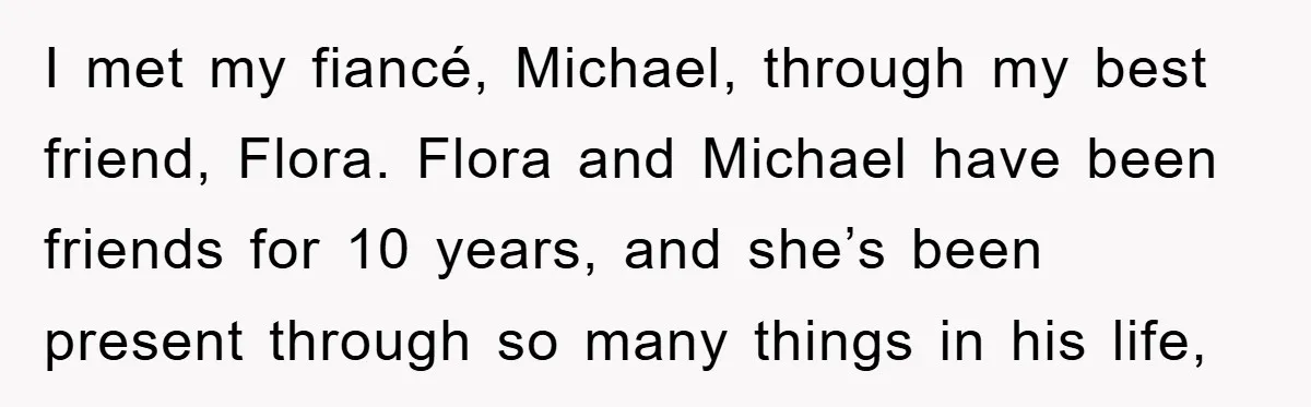 I met my fiancé, Michael, through my best friend, Flora. Flora and Michael have been friends for 10 years, and she’s been present through so many things in his life,