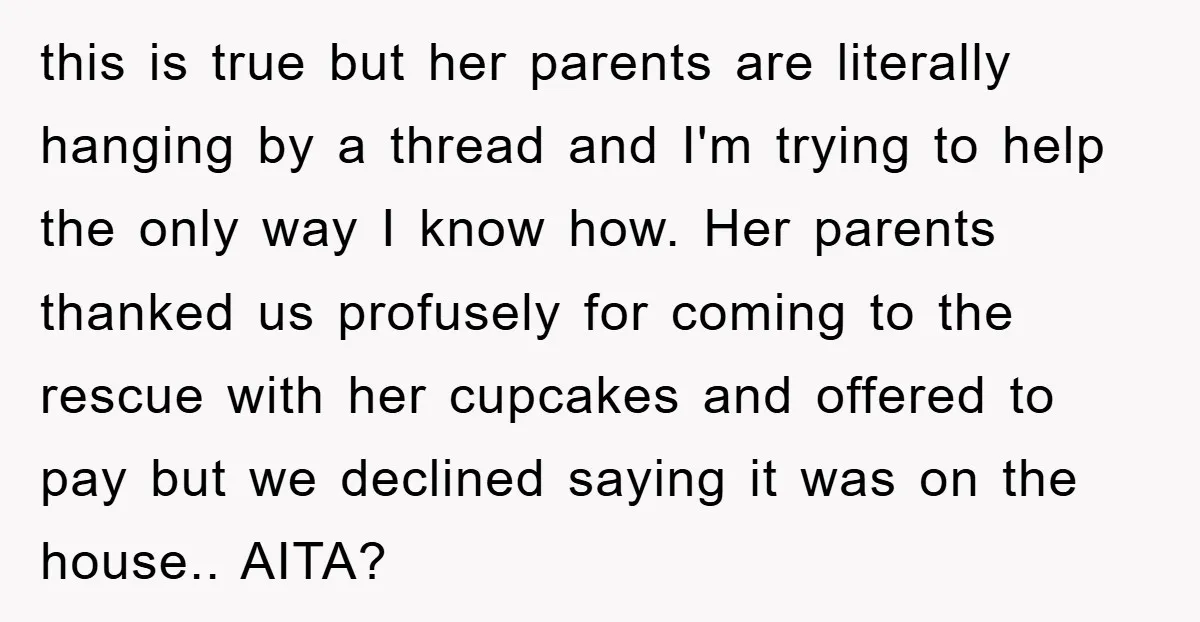 this is true but her parents are literally hanging by a thread and I'm trying to help the only way I know how. Her parents thanked us profusely for coming...