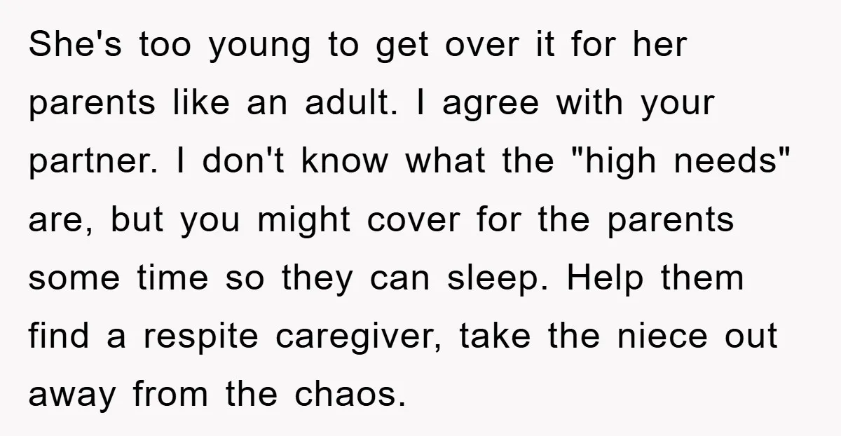 She's too young to get over it for her parents like an adult. I agree with your partner. I don't know what the "high needs" are, but you might cover...