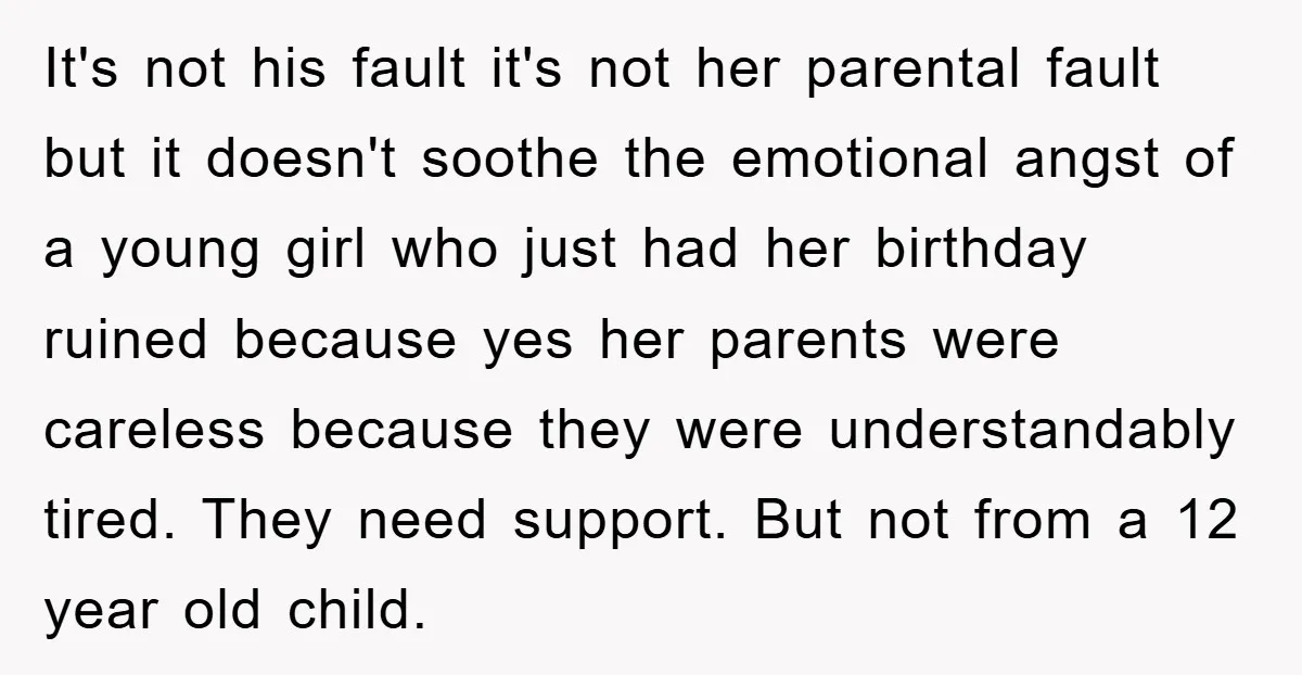 It's not his fault it's not her parental fault but it doesn't soothe the emotional angst of a young girl who just had her birthday ruined because yes her parents...
