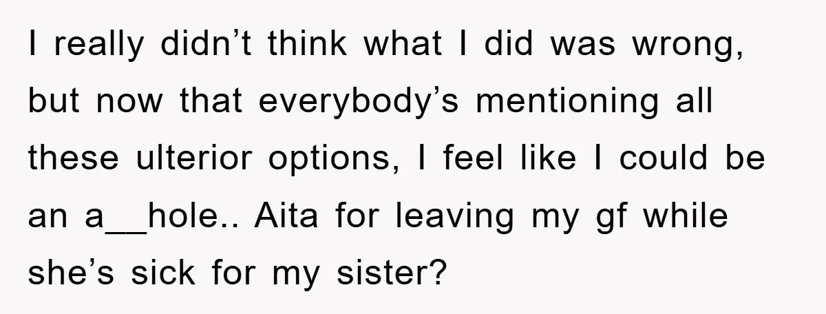 I really didn’t think what I did was wrong, but now that everybody’s mentioning all these ulterior options, I feel like I could be an a__hole.. Aita for leaving my...