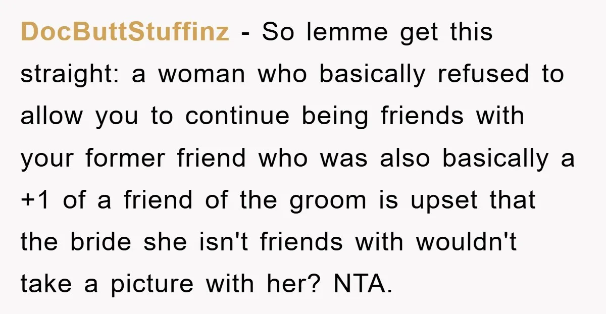 DocButtStuffinz − So lemme get this straight: a woman who basically refused to allow you to continue being friends with your former friend who was also basically a +1 of...