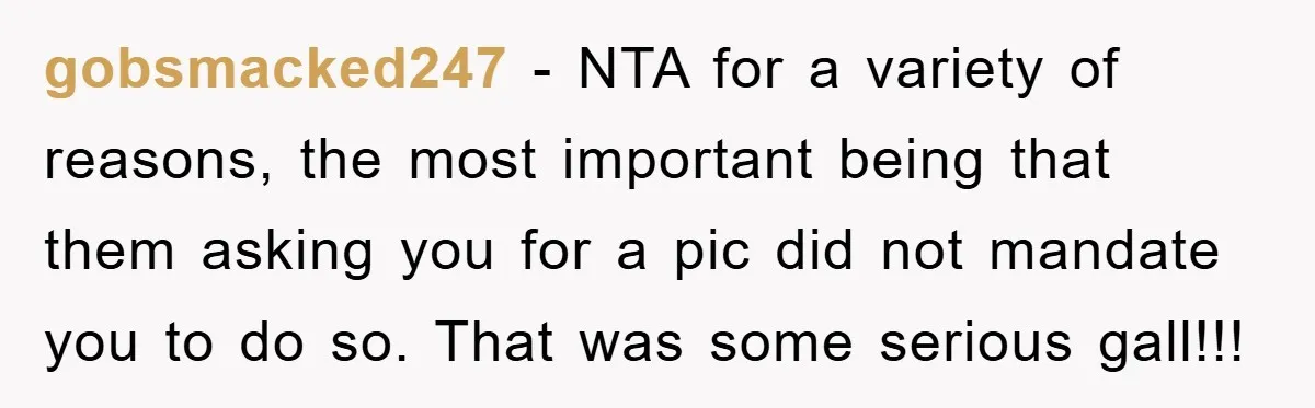 gobsmacked247 − NTA for a variety of reasons, the most important being that them asking you for a pic did not mandate you to do so. That was some serious...