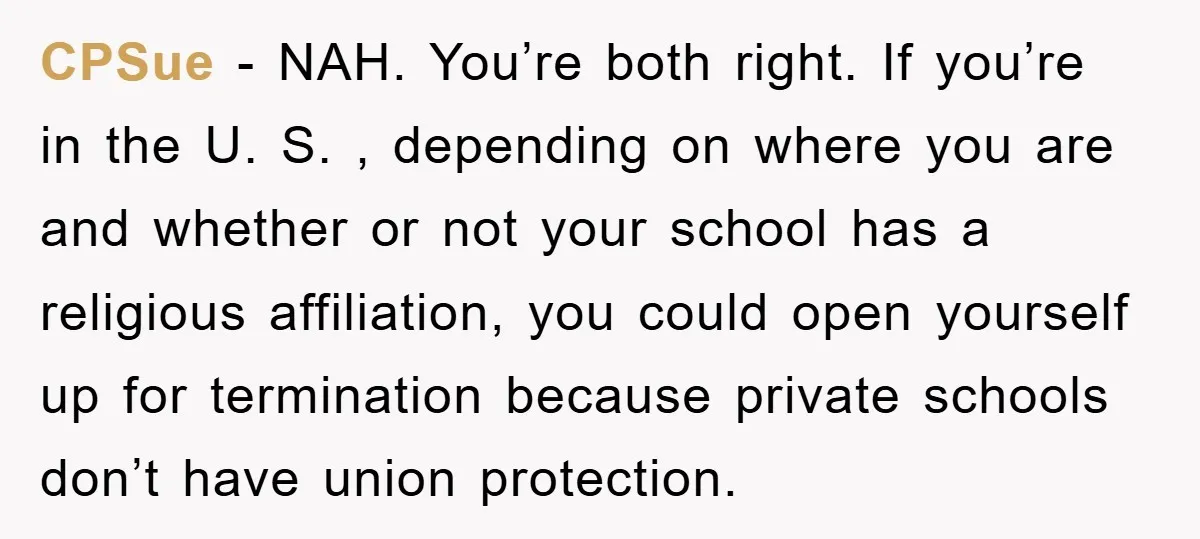 CPSue − NAH. You’re both right. If you’re in the U. S. , depending on where you are and whether or not your school has a religious affiliation, you could...
