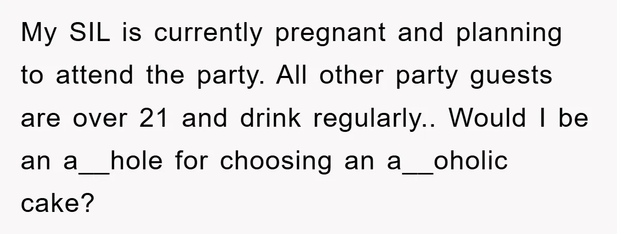 My SIL is currently pregnant and planning to attend the party. All other party guests are over 21 and drink regularly.. Would I be an a__hole for choosing an a__oholic...