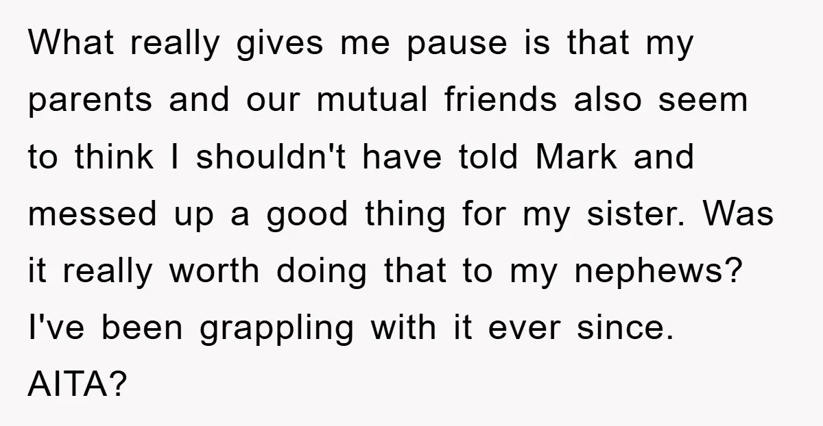 What really gives me pause is that my parents and our mutual friends also seem to think I shouldn't have told Mark and messed up a good thing for my...