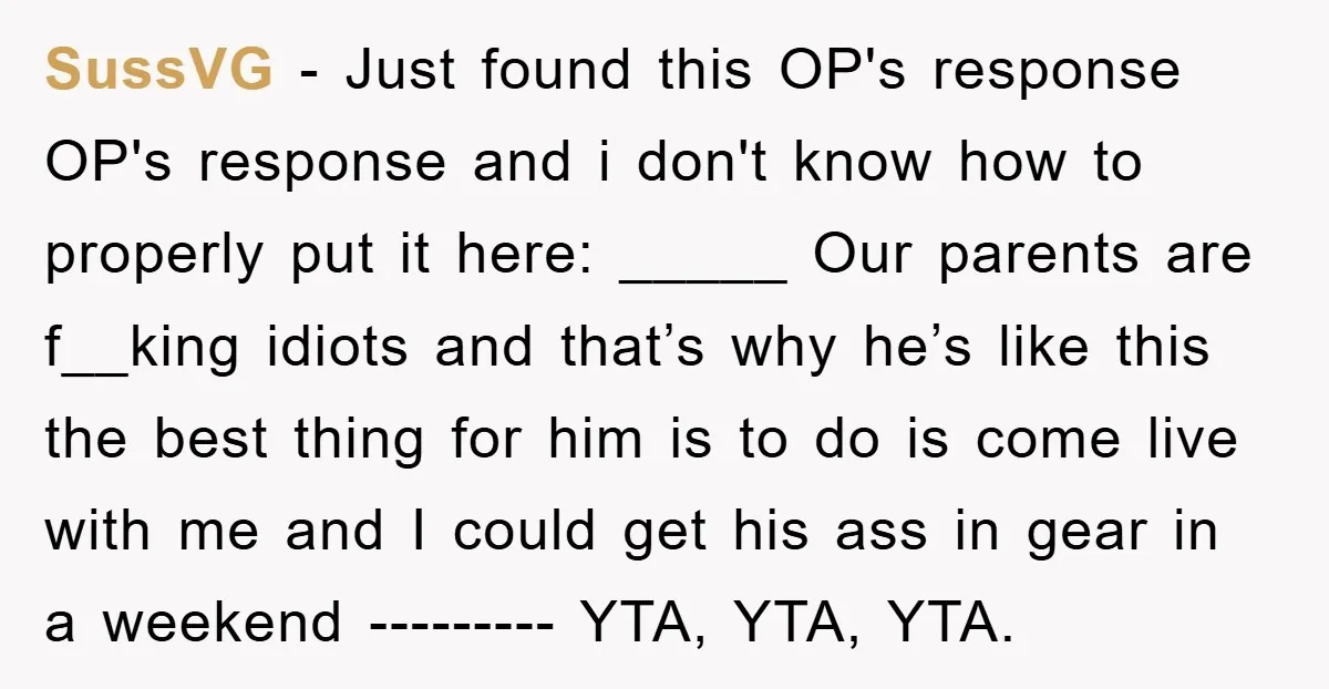 SussVG − Just found this OP's response OP's response and i don't know how to properly put it here: _____ Our parents are f__king idiots and that’s why he’s like...