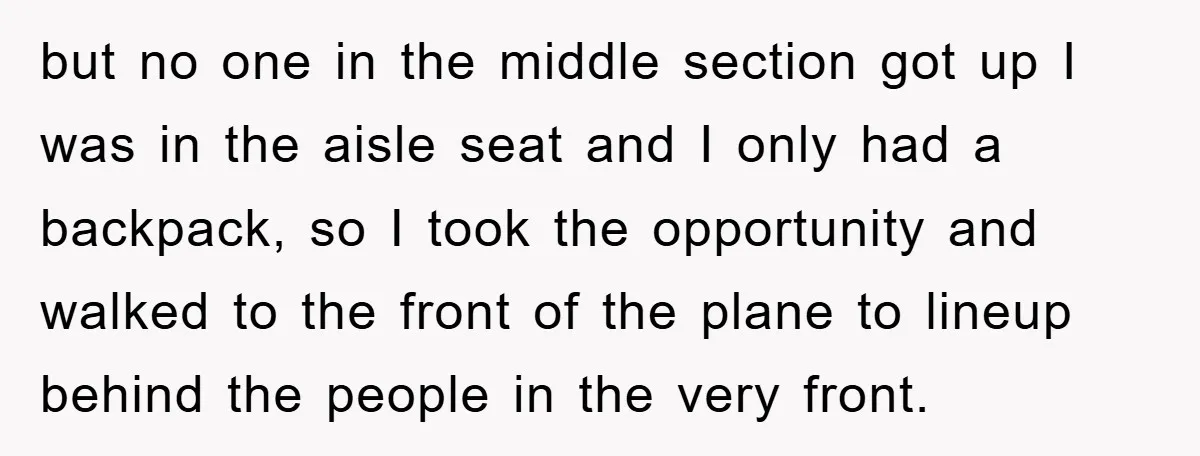 but no one in the middle section got up I was in the aisle seat and I only had a backpack, so I took the opportunity and walked to the...