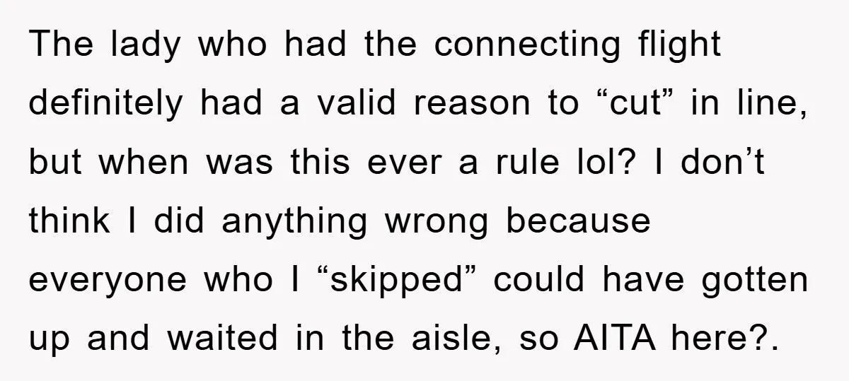 The lady who had the connecting flight definitely had a valid reason to “cut” in line, but when was this ever a rule lol? I don’t think I did anything...