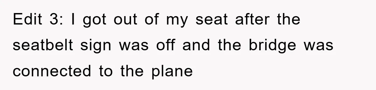 Edit 3: I got out of my seat after the seatbelt sign was off and the bridge was connected to the plane