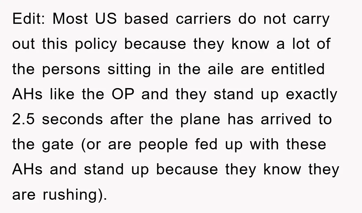 Edit: Most US based carriers do not carry out this policy because they know a lot of the persons sitting in the aile are entitled AHs like the OP and...