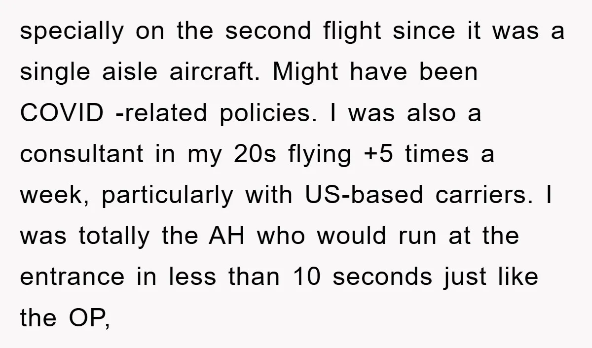 specially on the second flight since it was a single aisle aircraft. Might have been COVID -related policies. I was also a consultant in my 20s flying +5 times a...