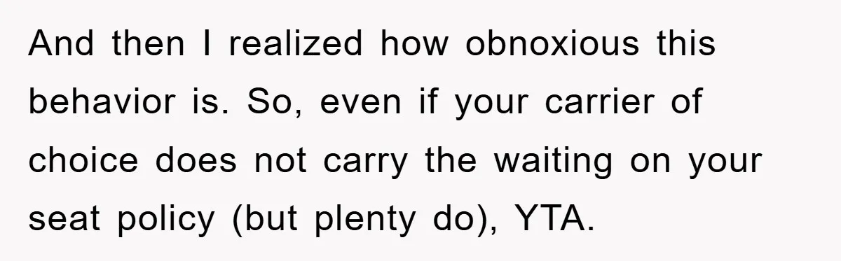 And then I realized how obnoxious this behavior is. So, even if your carrier of choice does not carry the waiting on your seat policy (but plenty do), YTA.