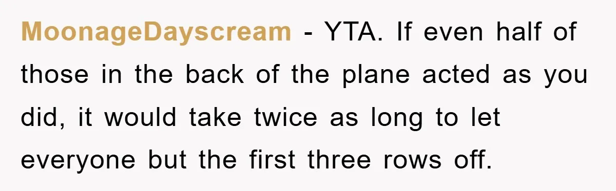 MoonageDayscream − YTA. If even half of those in the back of the plane acted as you did, it would take twice as long to let everyone but the first...