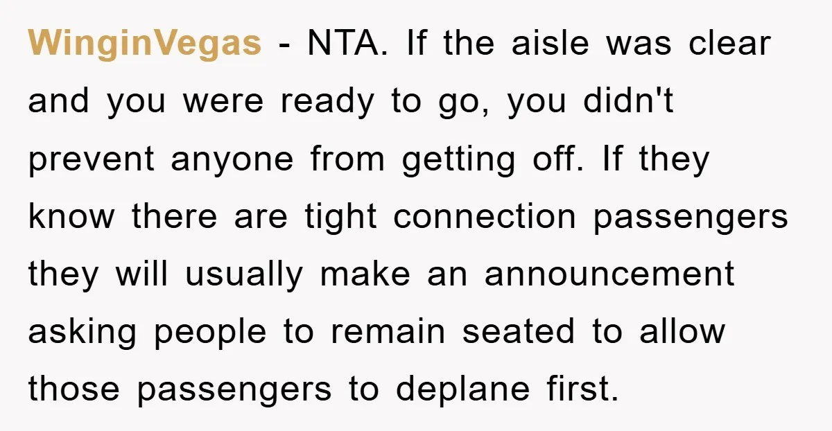 WinginVegas − NTA. If the aisle was clear and you were ready to go, you didn't prevent anyone from getting off. If they know there are tight connection passengers they...