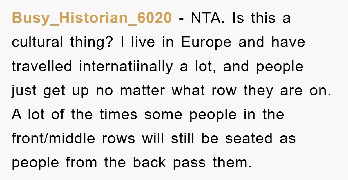 Busy_Historian_6020 − NTA. Is this a cultural thing? I live in Europe and have travelled internatiinally a lot, and people just get up no matter what row they are on....