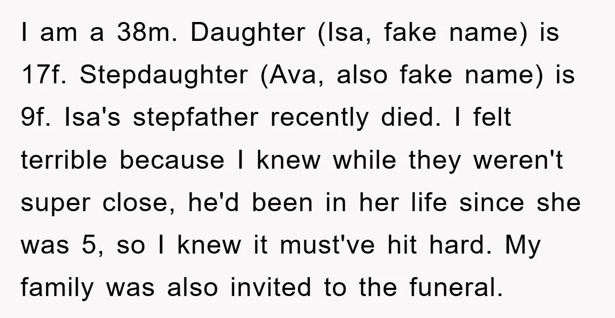 I am a 38m. Daughter (Isa, fake name) is 17f. Stepdaughter (Ava, also fake name) is 9f. Isa's stepfather recently died. I felt terrible because I knew while they weren't...