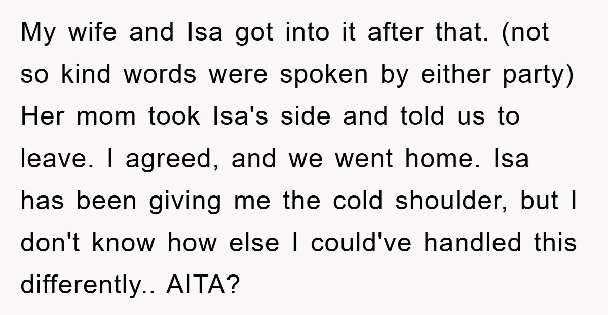 My wife and Isa got into it after that. (not so kind words were spoken by either party) Her mom took Isa's side and told us to leave. I agreed,...
