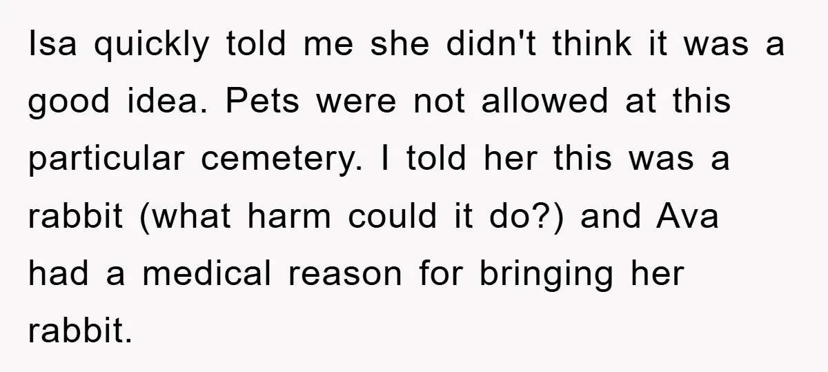 Isa quickly told me she didn't think it was a good idea. Pets were not allowed at this particular cemetery. I told her this was a rabbit (what harm could...