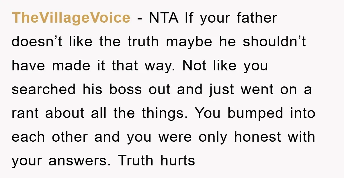 TheVillageVoice − NTA If your father doesn’t like the truth maybe he shouldn’t have made it that way. Not like you searched his boss out and just went on a...