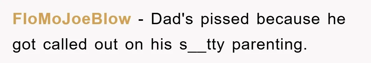 FloMoJoeBlow − Dad's pissed because he got called out on his s__tty parenting.