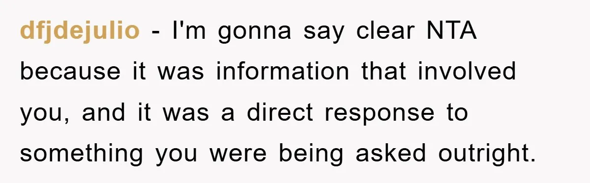 dfjdejulio − I'm gonna say clear NTA because it was information that involved you, and it was a direct response to something you were being asked outright.