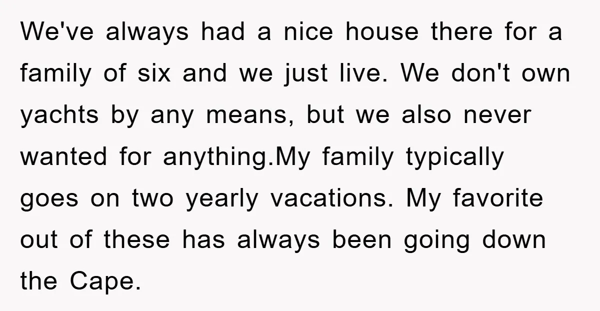 We've always had a nice house there for a family of six and we just live. We don't own yachts by any means, but we also never wanted for anything.My...