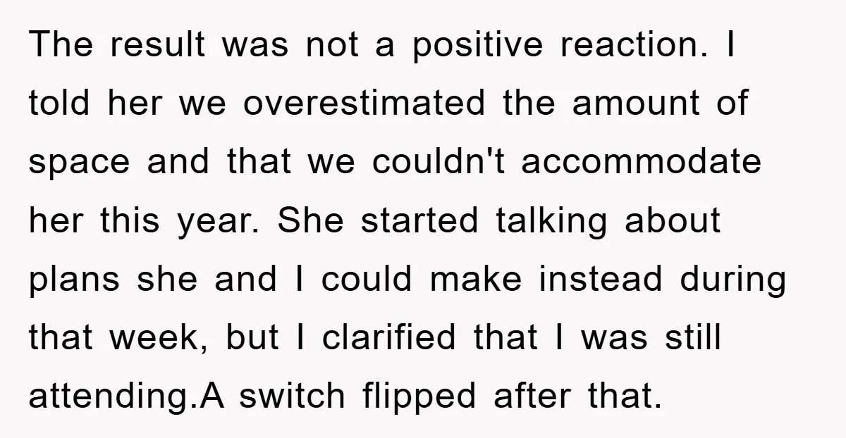 The result was not a positive reaction. I told her we overestimated the amount of space and that we couldn't accommodate her this year. She started talking about plans she...